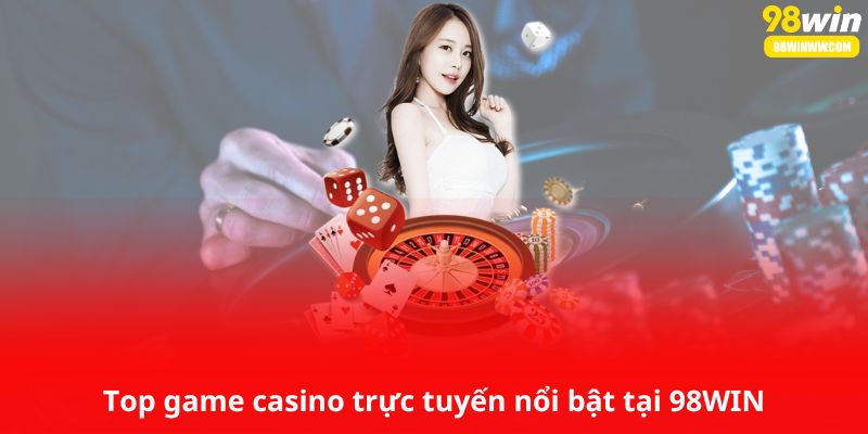 Top game casino trực tuyến nổi bật tại 98WIN 
