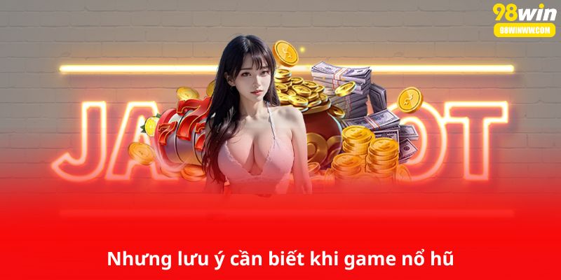 Nhưng lưu ý cần biết khi game nổ hũ