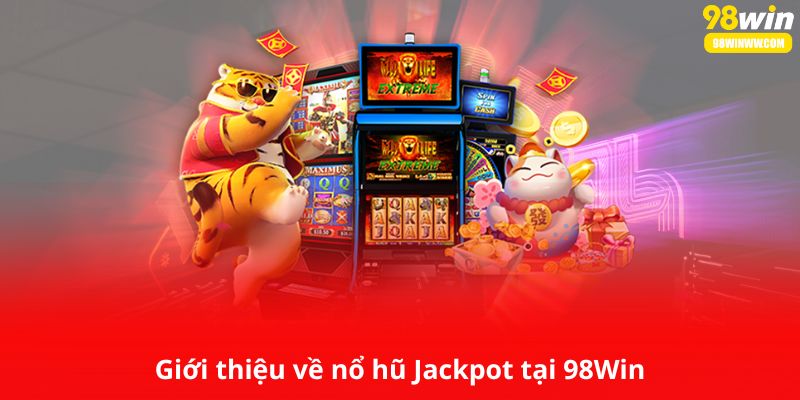 Giới thiệu về nổ hũ Jackpot tại 98Win
