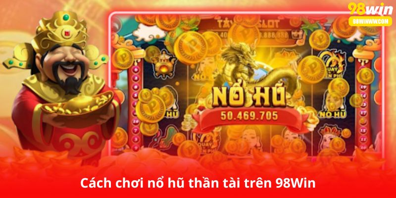 Cách chơi nổ hũ thần tài trên 98Win