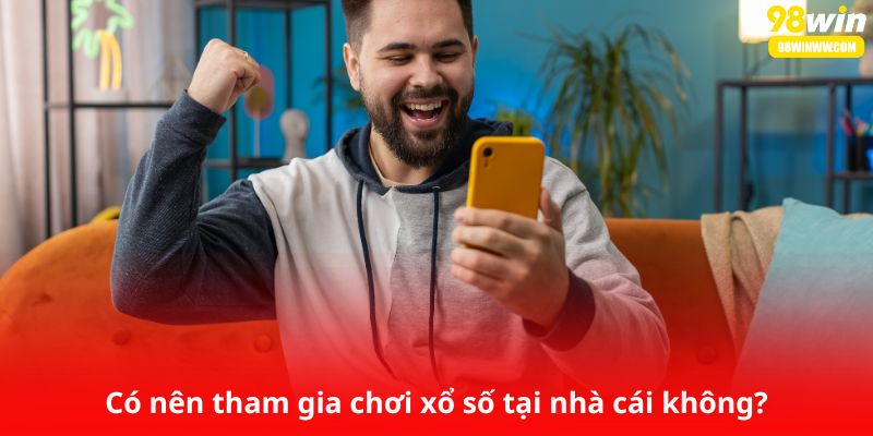 Có nên tham gia chơi xổ số tại nhà cái không?